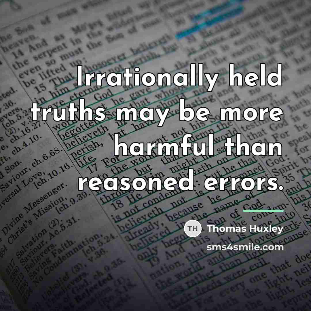 “Irrationally held truths may be more harmful than reasoned errors.…” quote by Thomas Huxley