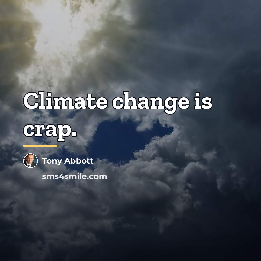 “Climate change is crap.…” quote by Tony Abbott