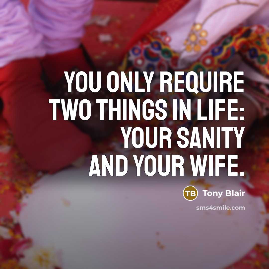 “You only require two things in life: your sanity and…” quote by Tony Blair