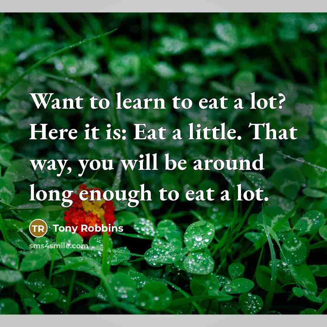 “Want to learn to eat a lot? Here it is:…” quote by Tony Robbins