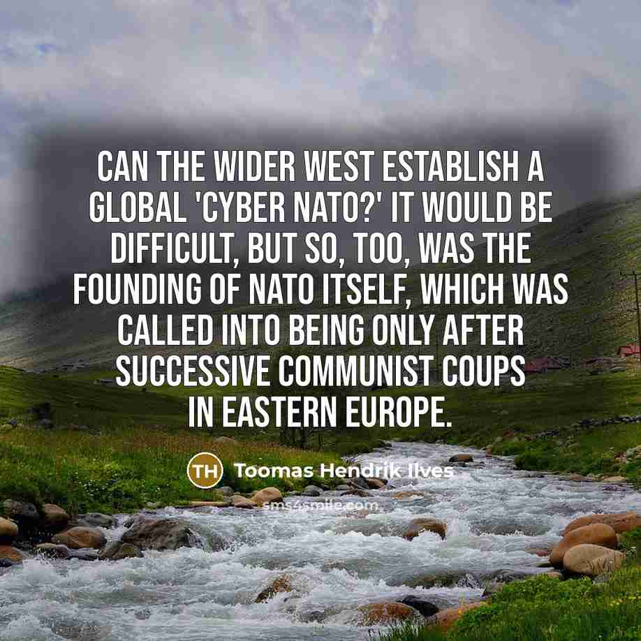 “Can the wider West establish a global 'cyber NATO?' It…” quote by Toomas Hendrik Ilves