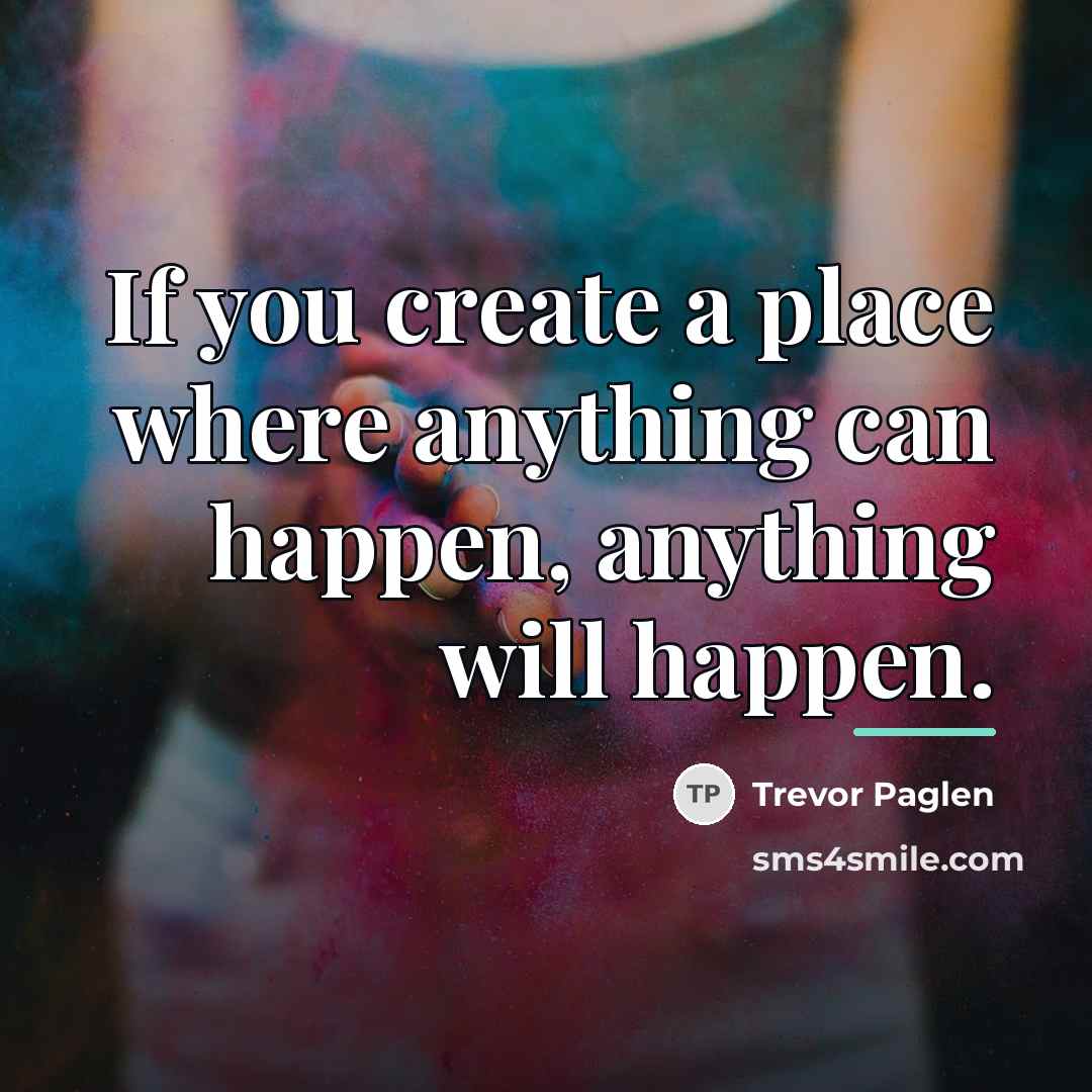 “If you create a place where anything can happen, anything…” quote by Trevor Paglen
