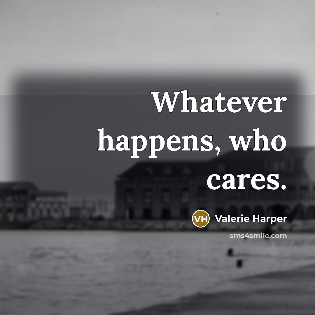 “Whatever happens, who cares.…” quote by Valerie Harper