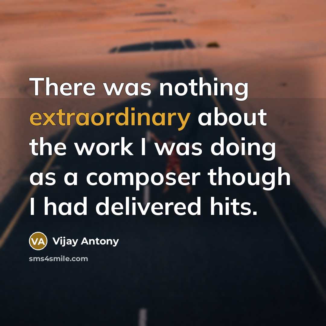 “There was nothing extraordinary about the work I was doing…” quote by Vijay Antony