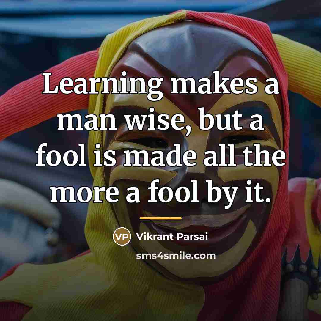 “Learning makes a man wise, but a fool is made…” quote by Vikrant Parsai