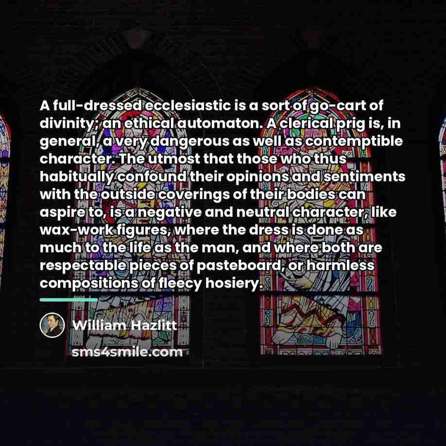 “A full-dressed ecclesiastic is a sort of go-cart of divinity;…” quote by William Hazlitt
