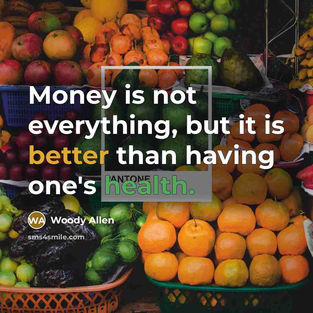 “Money is not everything, but it is better than having one's health.” quote by Woody Allen