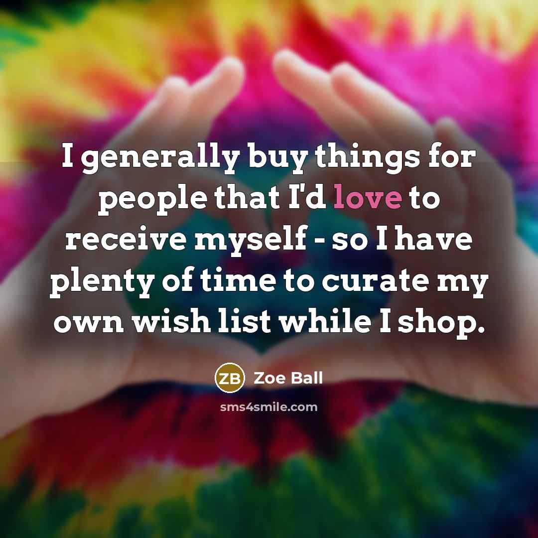 “I generally buy things for people that I'd love to…” quote by Zoe Ball