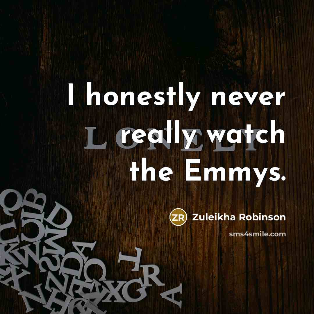 “I honestly never really watch the Emmys.…” quote by Zuleikha Robinson