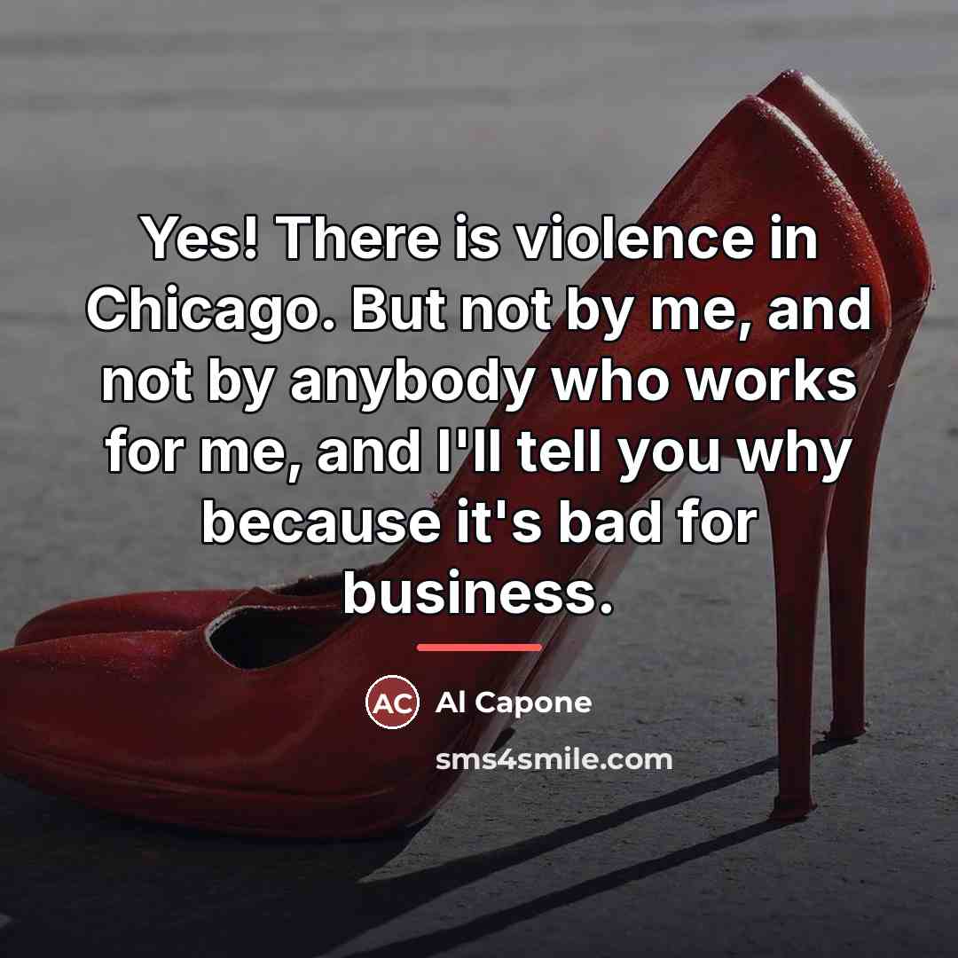 “Yes! There is violence in Chicago. But not by me,…” quote by Al Capone