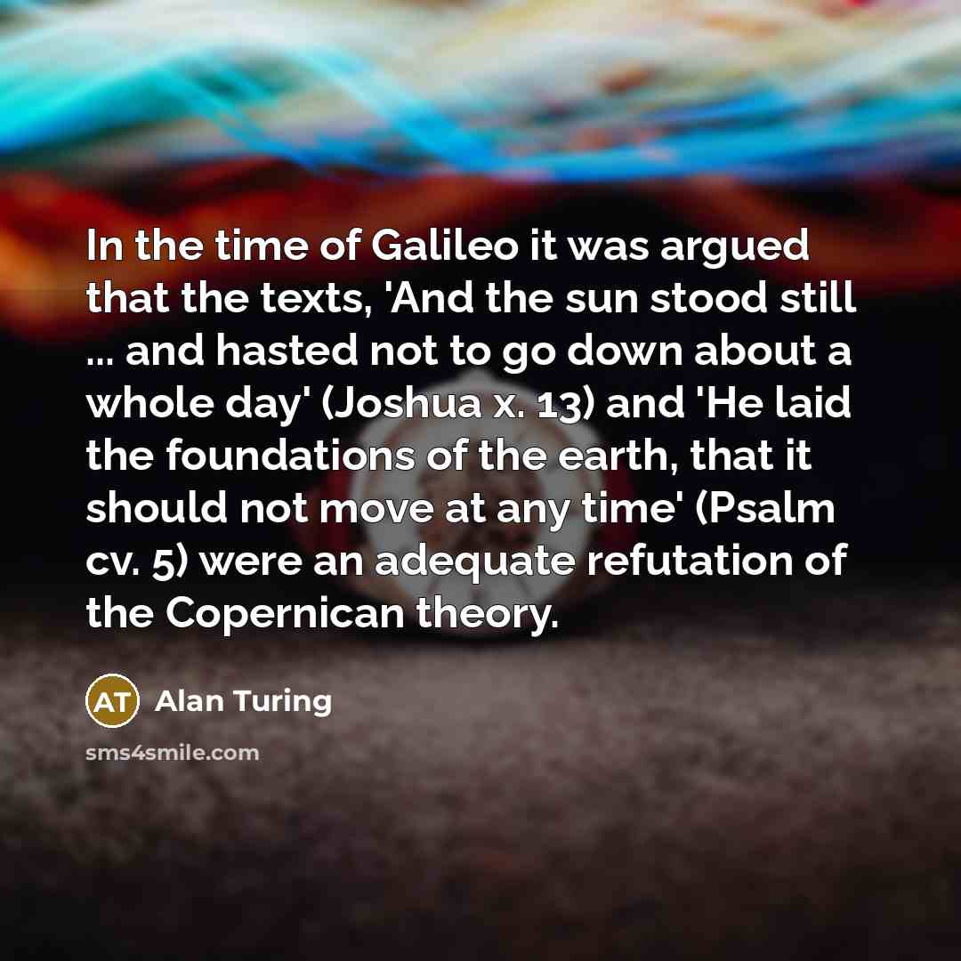 “In the time of Galileo it was argued that the…” quote by Alan Turing