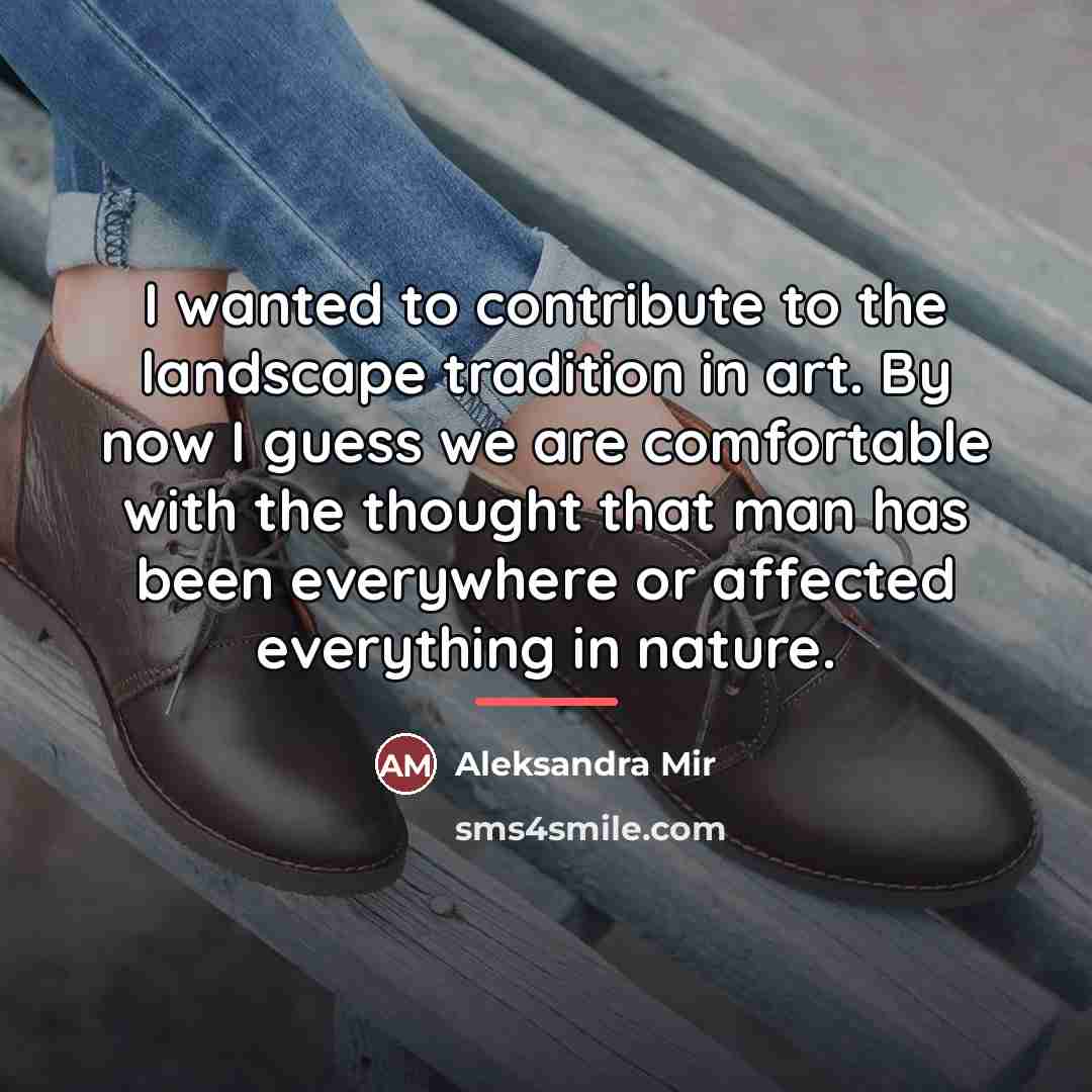“I wanted to contribute to the landscape tradition in art.…” quote by Aleksandra Mir