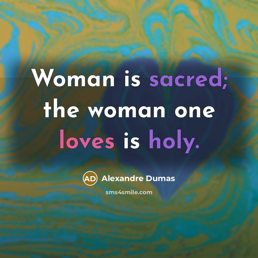 “Woman is sacred; the woman one loves is holy.…” quote by Alexandre Dumas