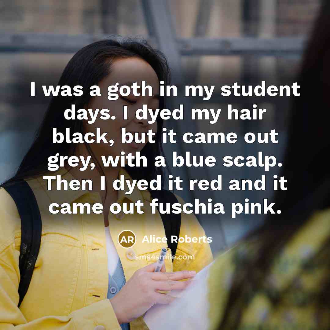 “I was a goth in my student days. I dyed…” quote by Alice Roberts