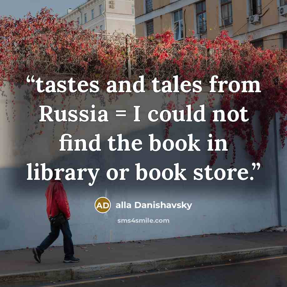 “tastes and tales from Russia = I could not find the book in library or book store.” quote by alla Danishavsky