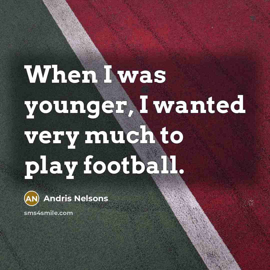 “When I was younger, I wanted very much to play…” quote by Andris Nelsons