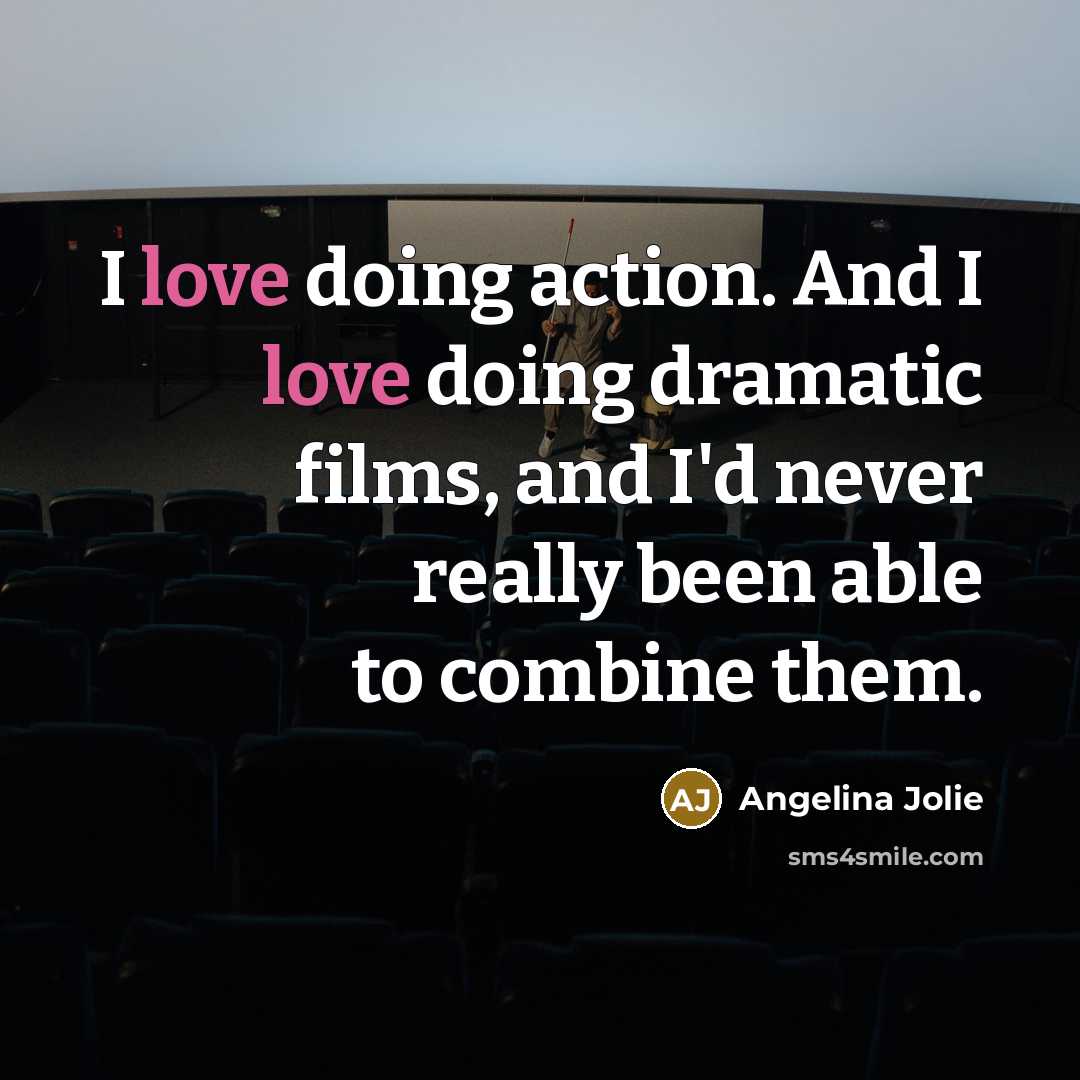 “I love doing action. And I love doing dramatic films,…” quote by Angelina Jolie