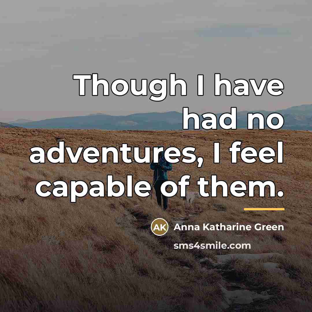 “Though I have had no adventures, I feel capable of…” quote by Anna Katharine Green