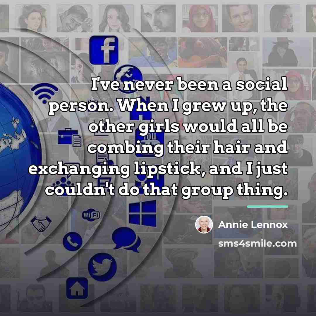 “I've never been a social person. When I grew up,…” quote by Annie Lennox