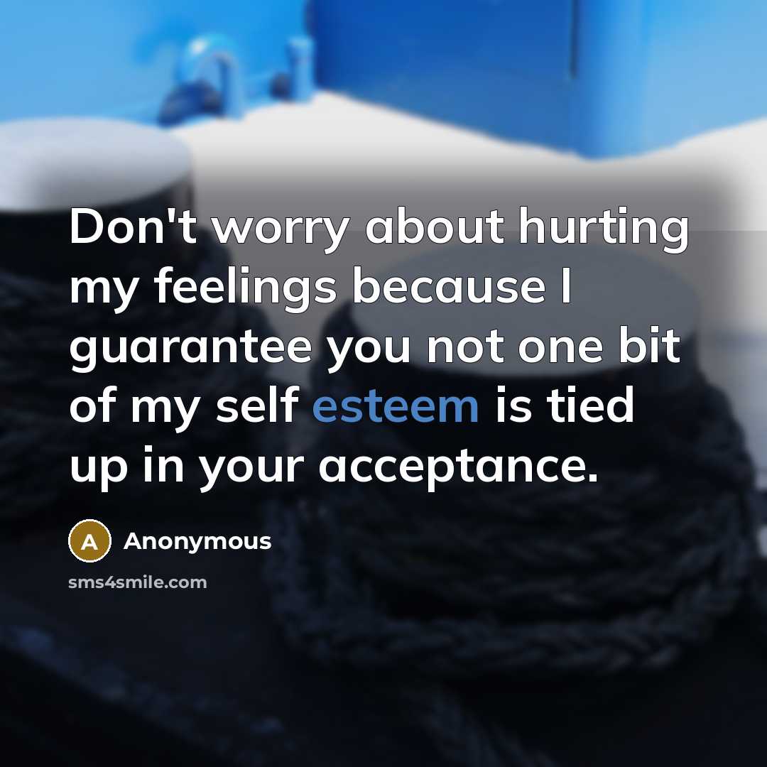 “Don't worry about hurting my feelings because I guarantee you…” quote by Anonymous