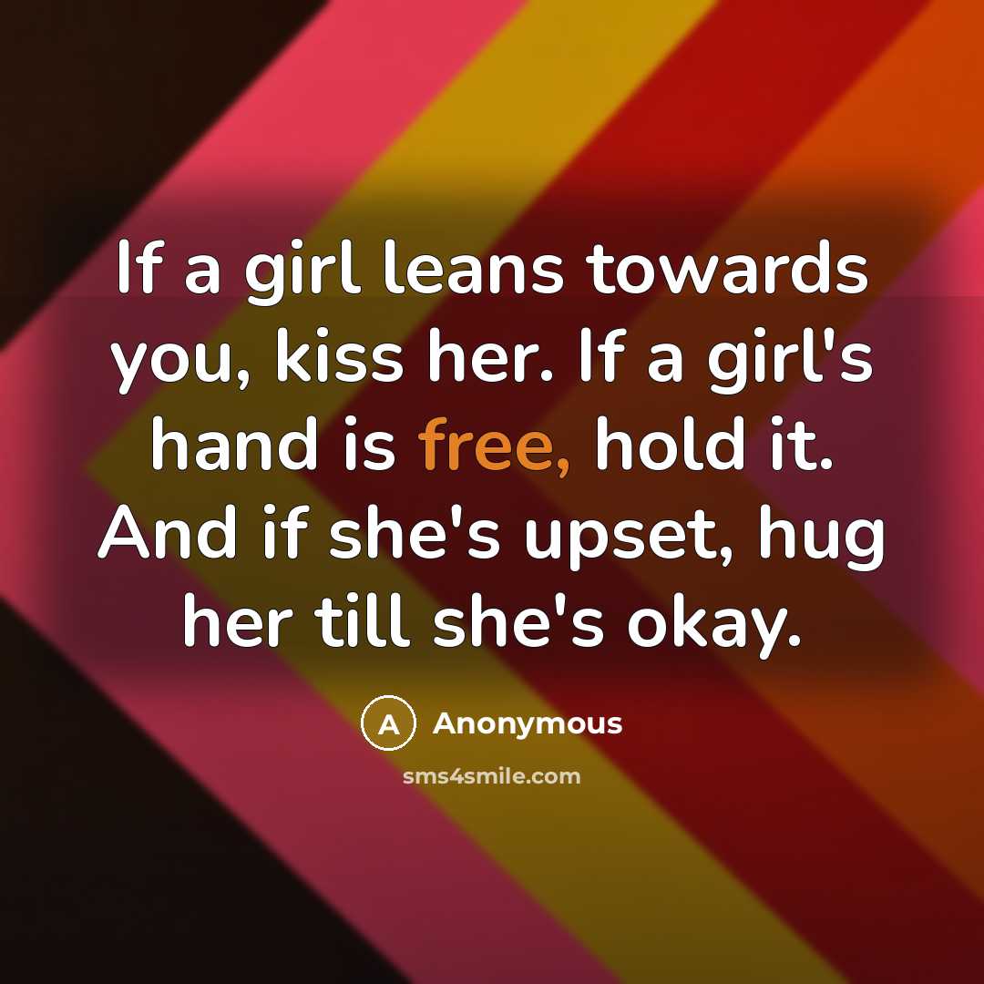 “If a girl leans towards you, kiss her. If a…” quote by Anonymous