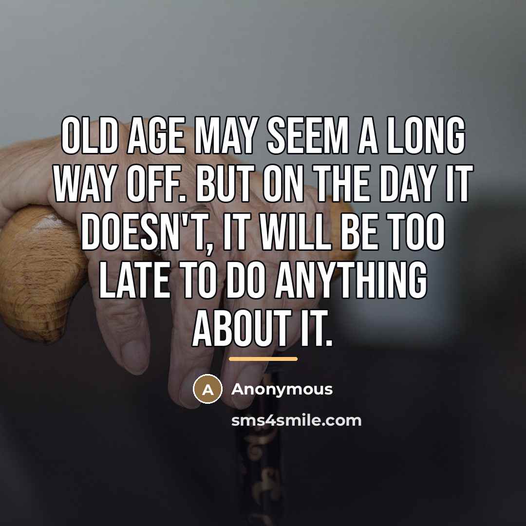 “Old age may seem a long way off. But on…” quote by Anonymous