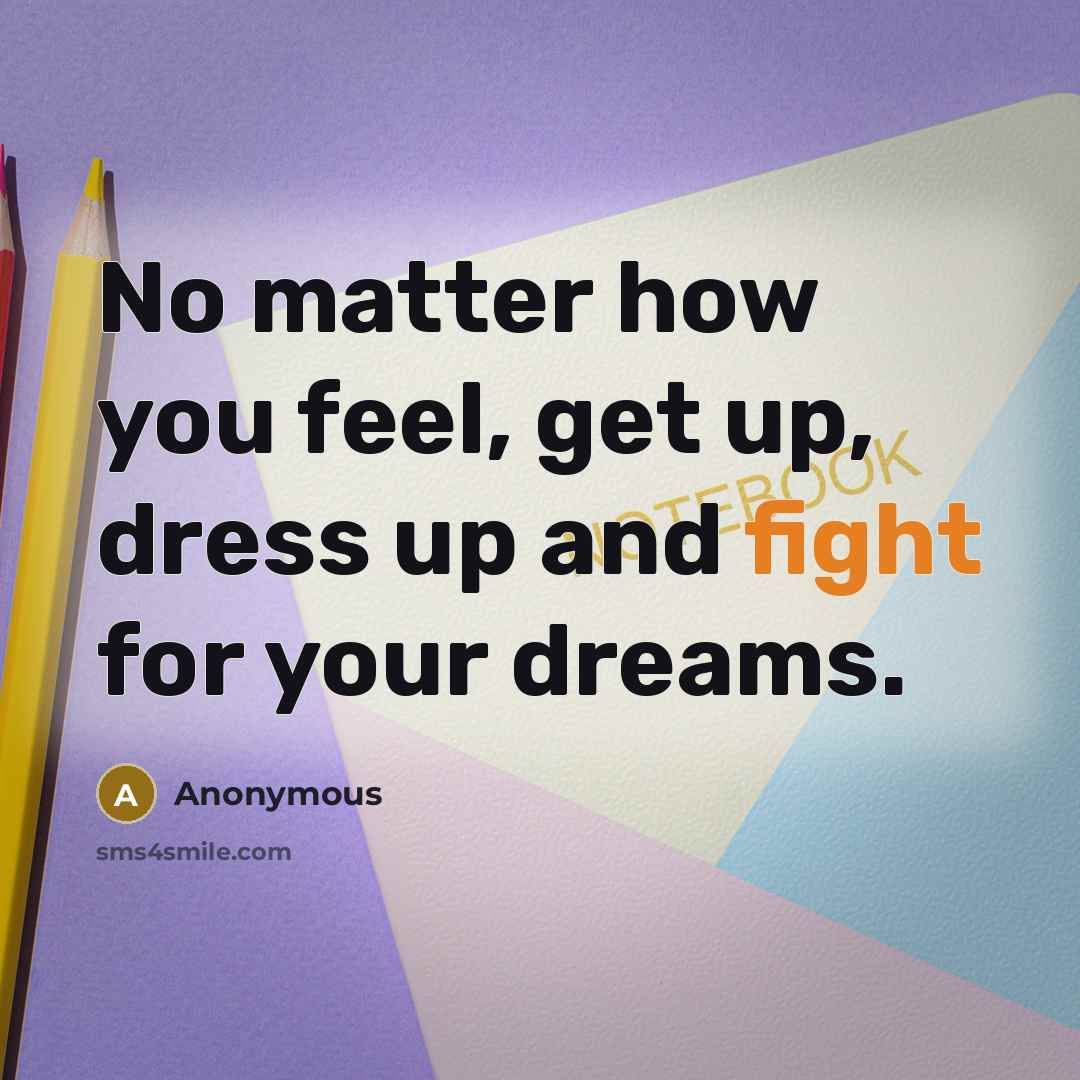 “No matter how you feel, get up, dress up and…” quote by Anonymous