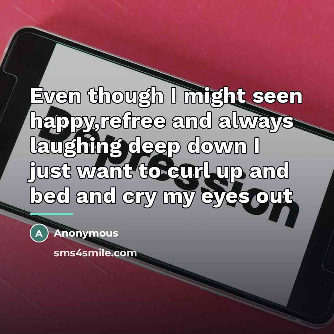 “Even though I might seen happy,refree and always laughing deep…” quote by Anonymous