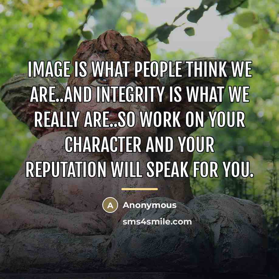 “Image is what People think we are..and integrity is what…” quote by Anonymous