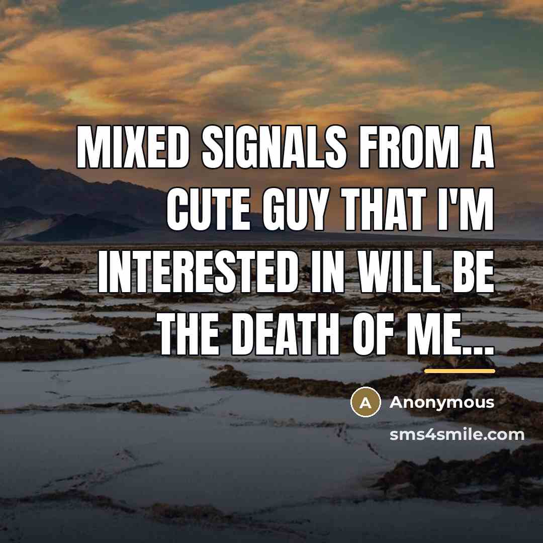 “Mixed signals from a cute guy that I'm interested in…” quote by Anonymous