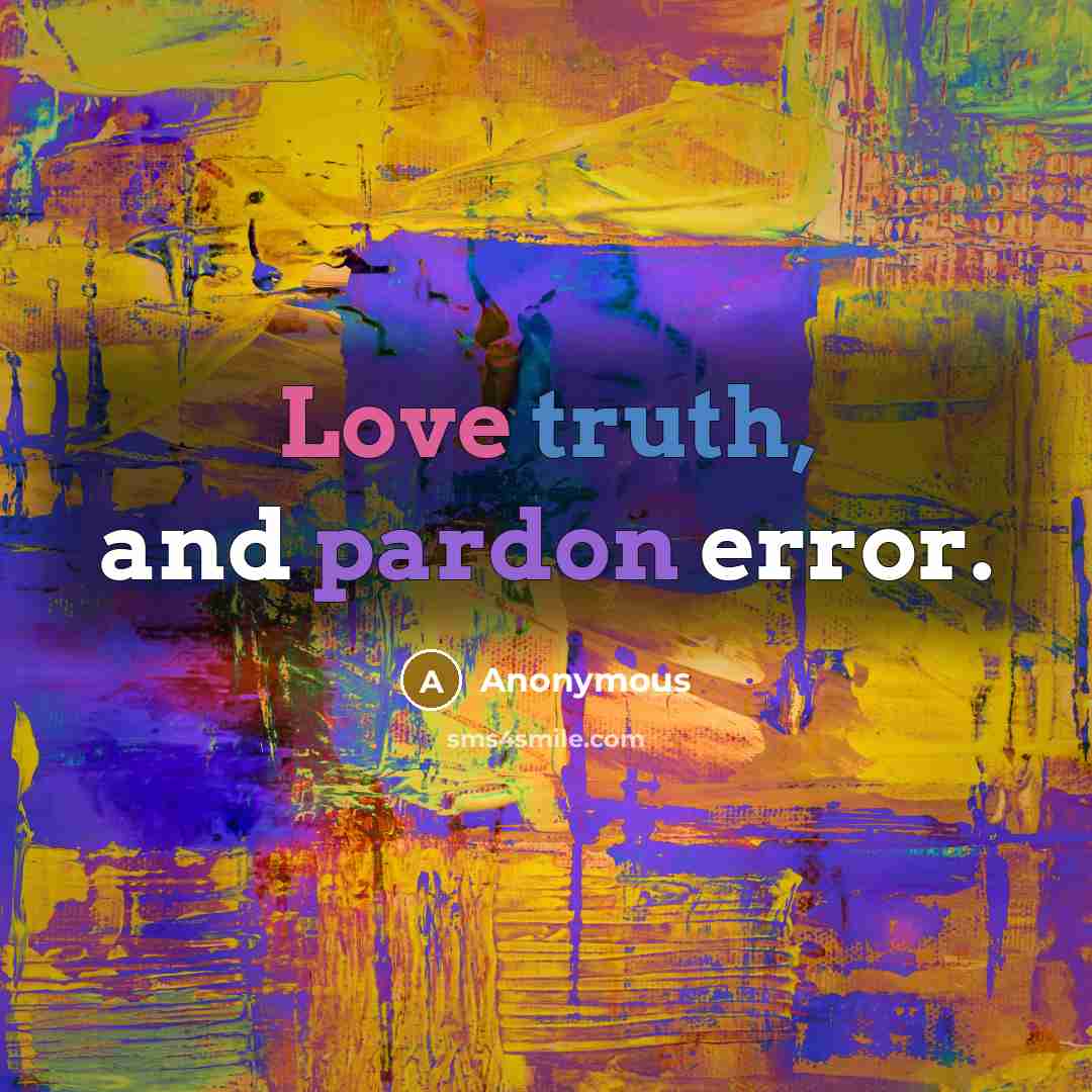 “Love truth, and pardon error.” quote by Anonymous