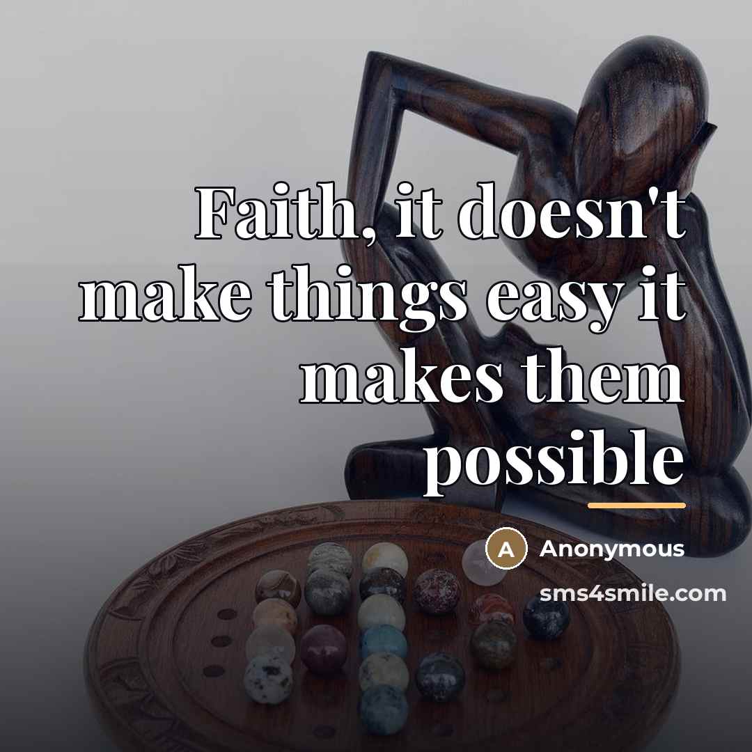 “Faith, it doesn't make things easy it makes them possible…” quote by Anonymous