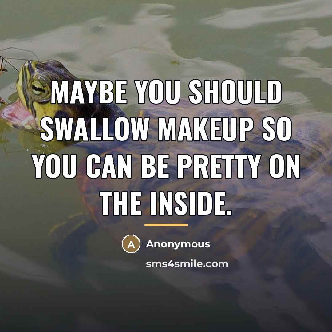 “Maybe You Should Swallow Makeup So You Can Be Pretty…” quote by Anonymous