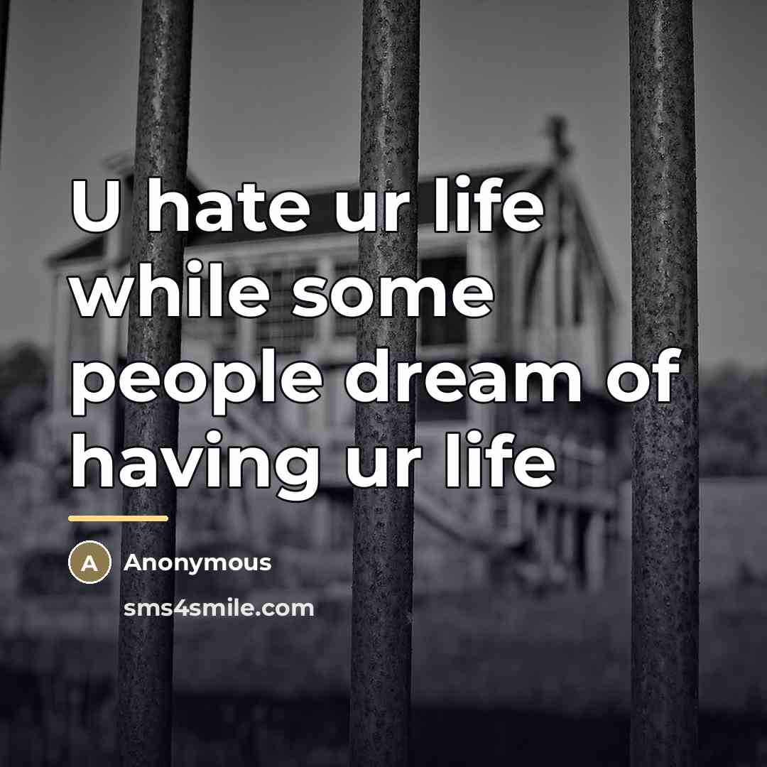 “U hate ur life while some people dream of having…” quote by Anonymous