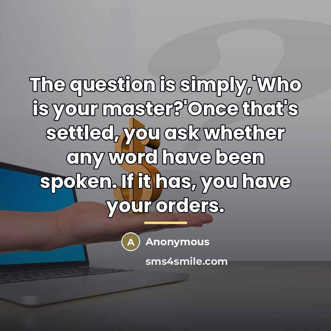 “The question is simply,'Who is your master?'Once that's settled, you…” quote by Anonymous
