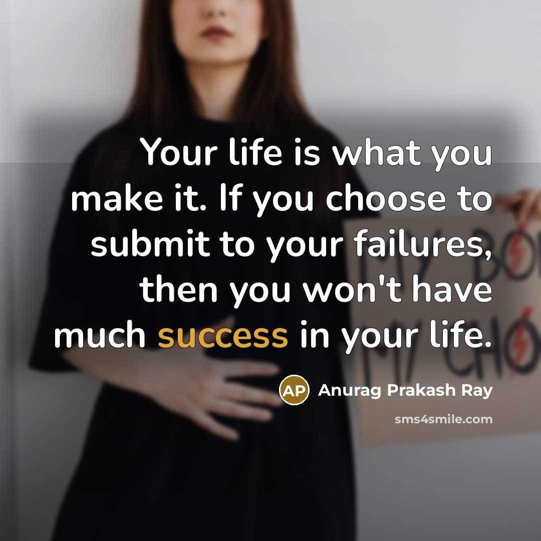 “Your life is what you make it. If you choose…” quote by Anurag Prakash Ray