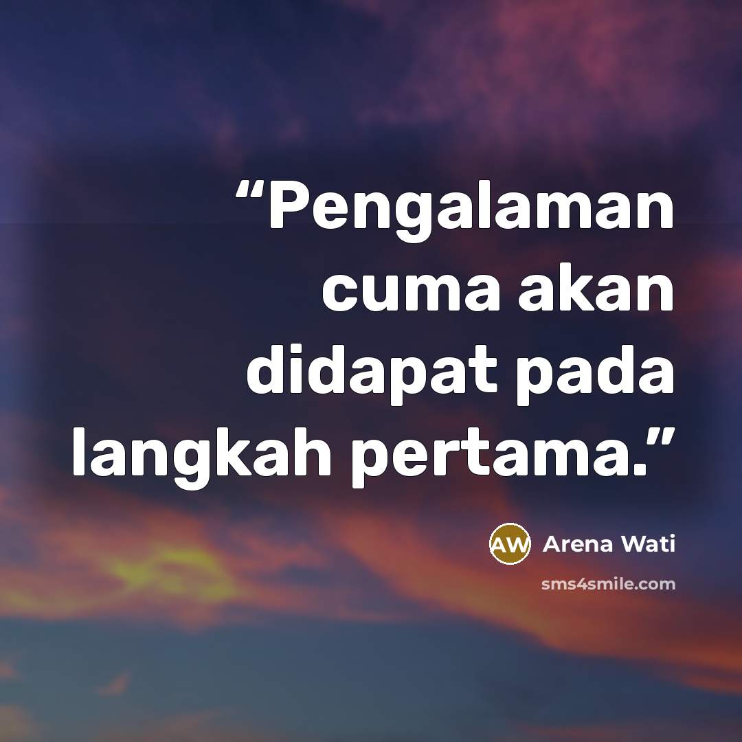 “Pengalaman cuma akan didapat pada langkah pertama.” quote by Arena Wati