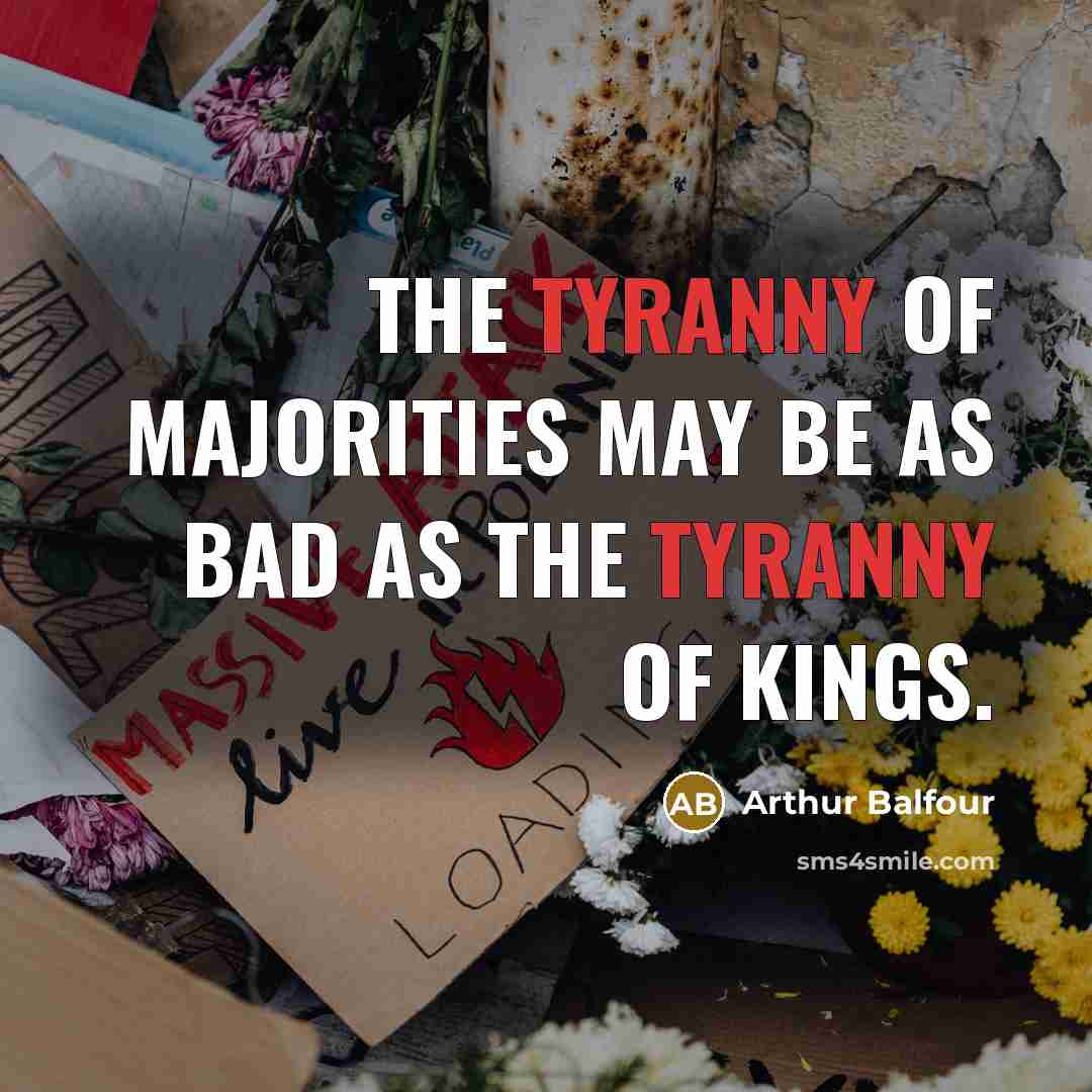 “The tyranny of majorities may be as bad as the…” quote by Arthur Balfour