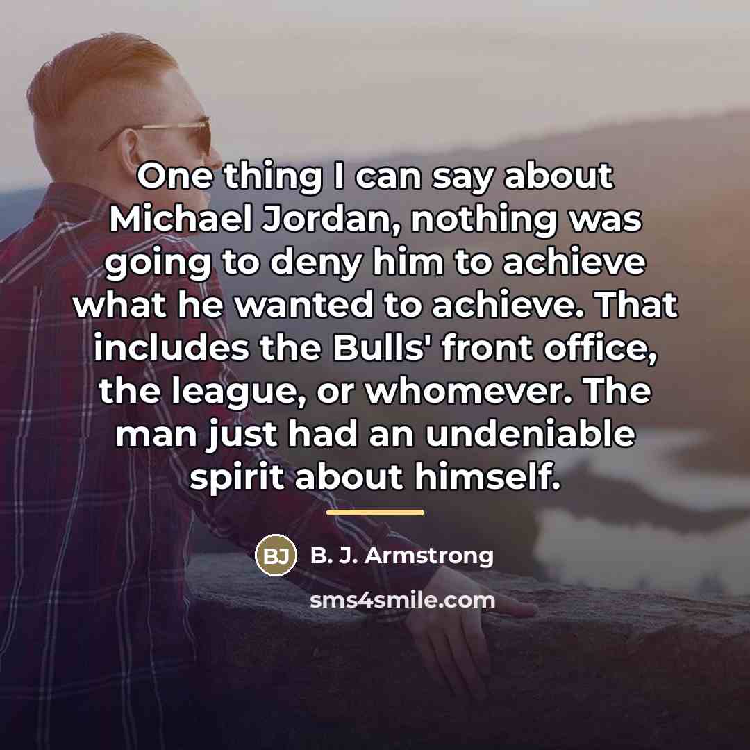 “One thing I can say about Michael Jordan, nothing was…” quote by B. J. Armstrong