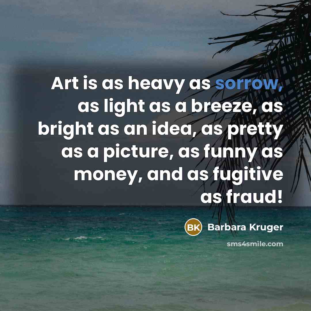 “Art is as heavy as sorrow, as light as a…” quote by Barbara Kruger