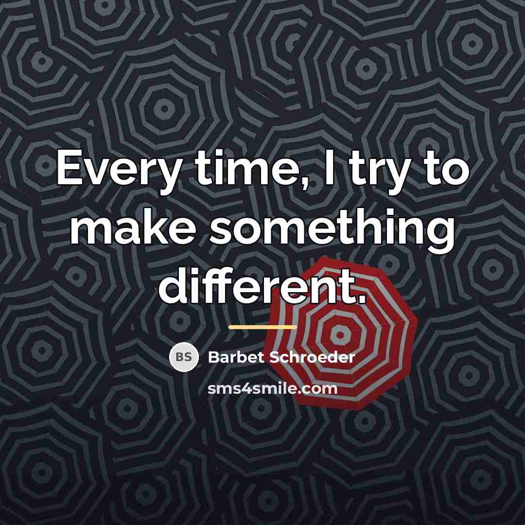 “Every time, I try to make something different.…” quote by Barbet Schroeder
