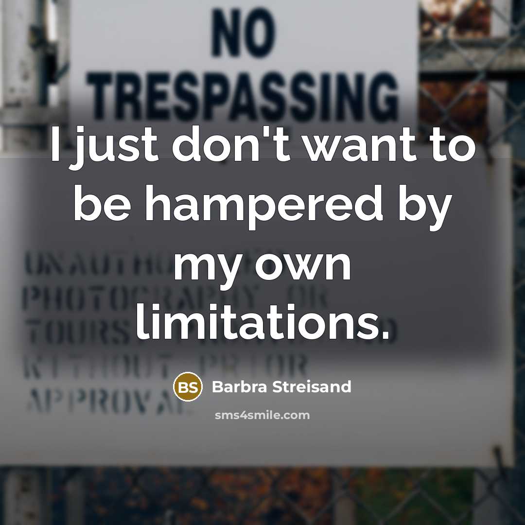 “I just don't want to be hampered by my own…” quote by Barbra Streisand