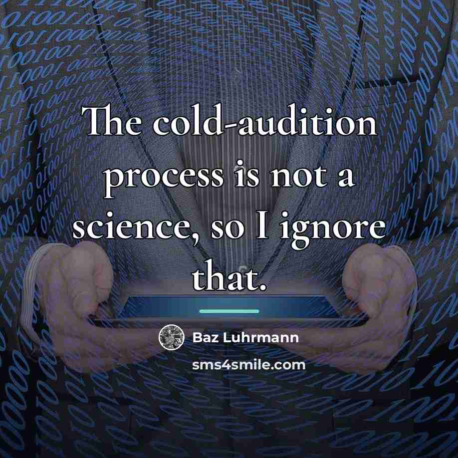 “The cold-audition process is not a science, so I ignore…” quote by Baz Luhrmann