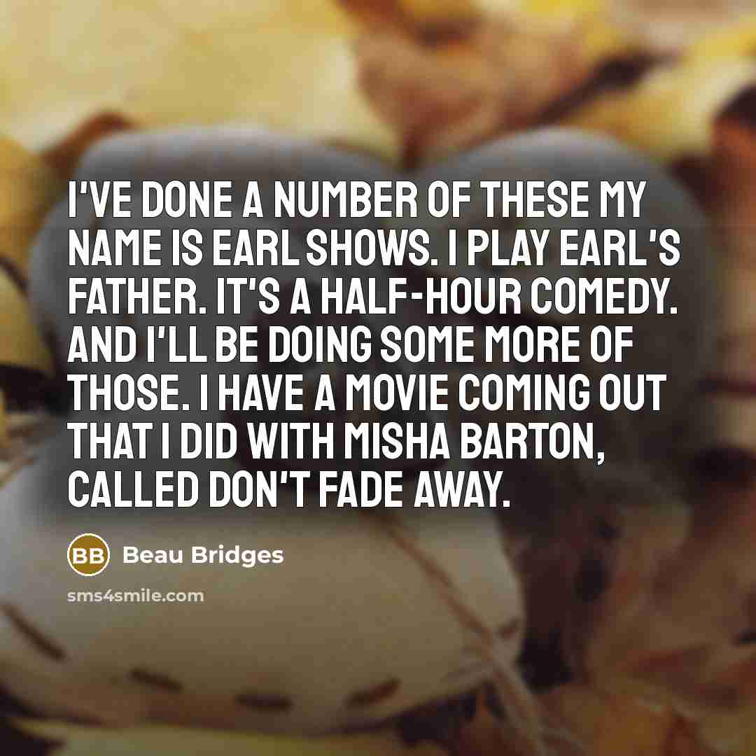 “I've done a number of these My Name is Earl…” quote by Beau Bridges