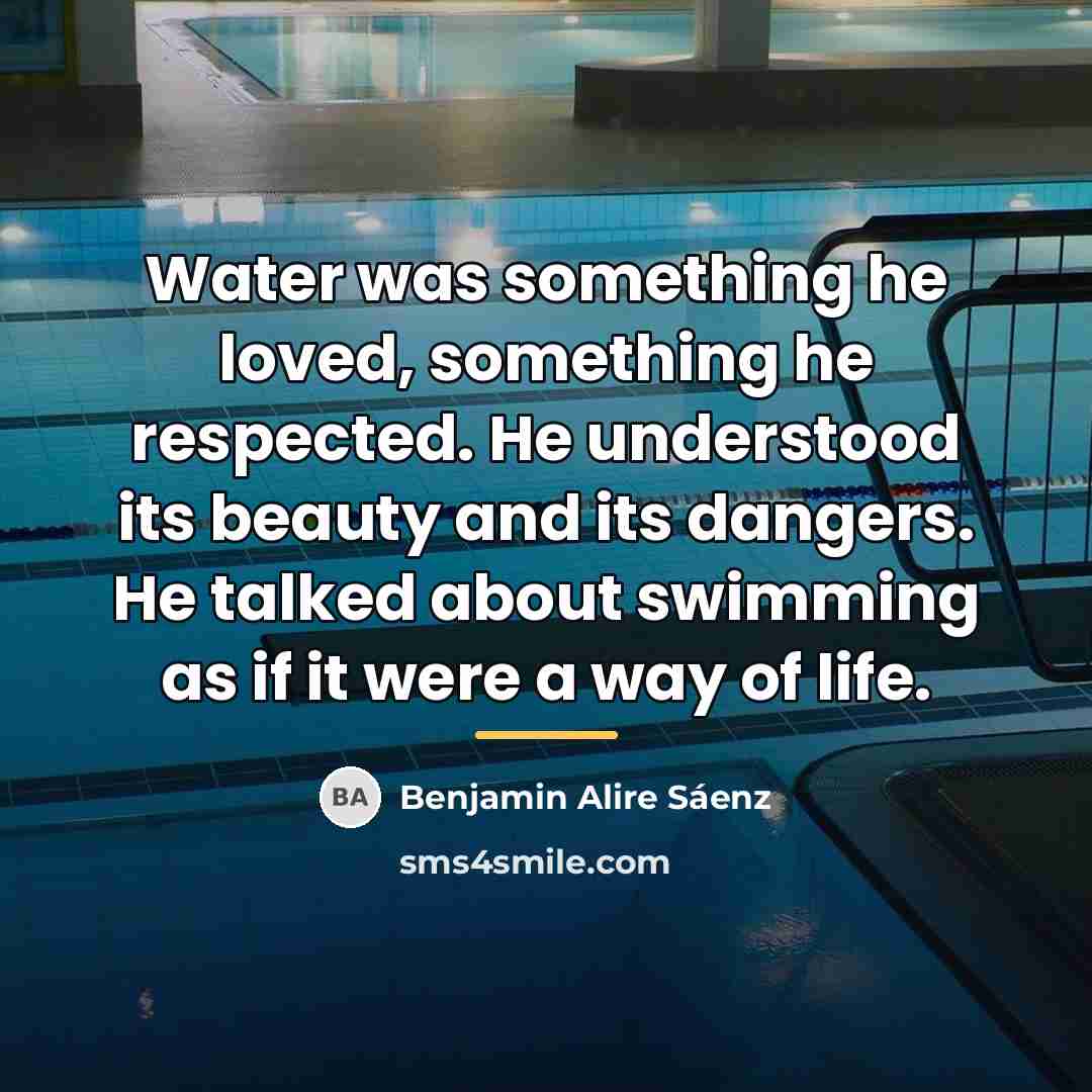 “Water was something he loved, something he respected. He understood…” quote by Benjamin Alire Saenz