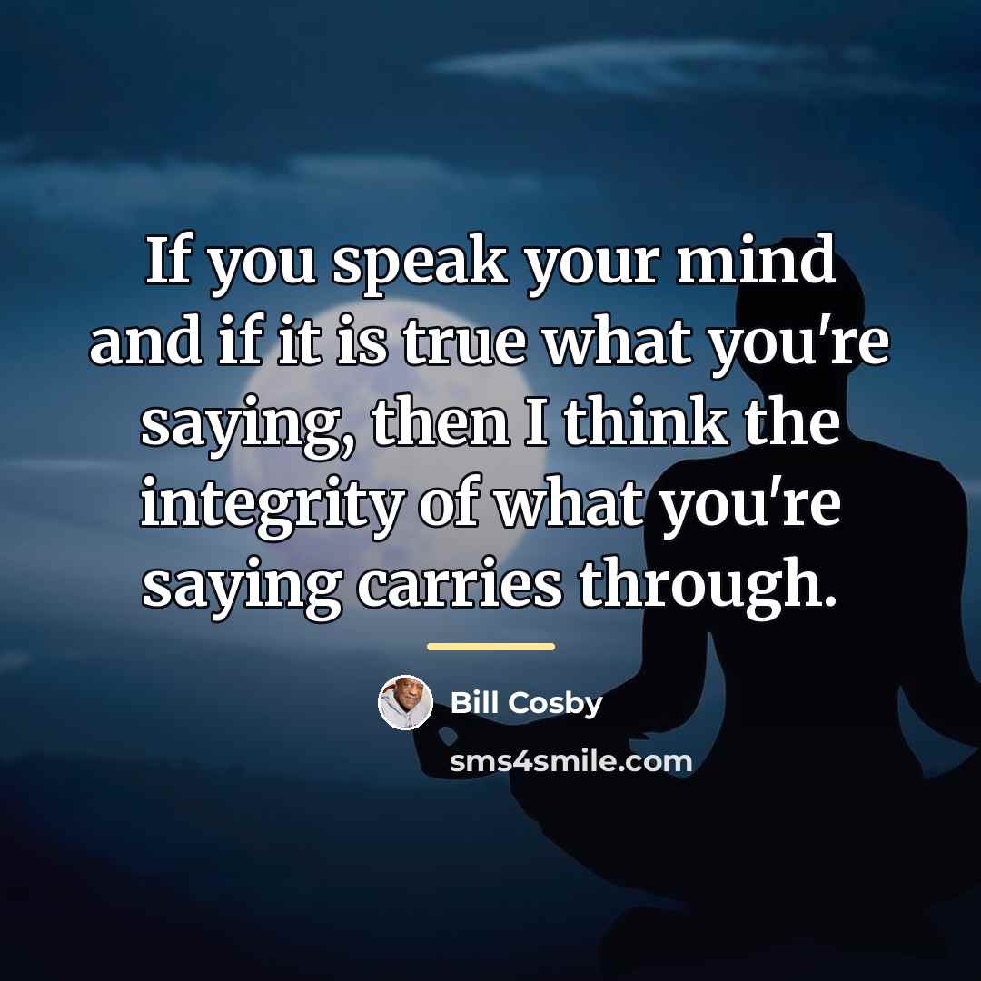 “If you speak your mind and if it is true…” quote by Bill Cosby