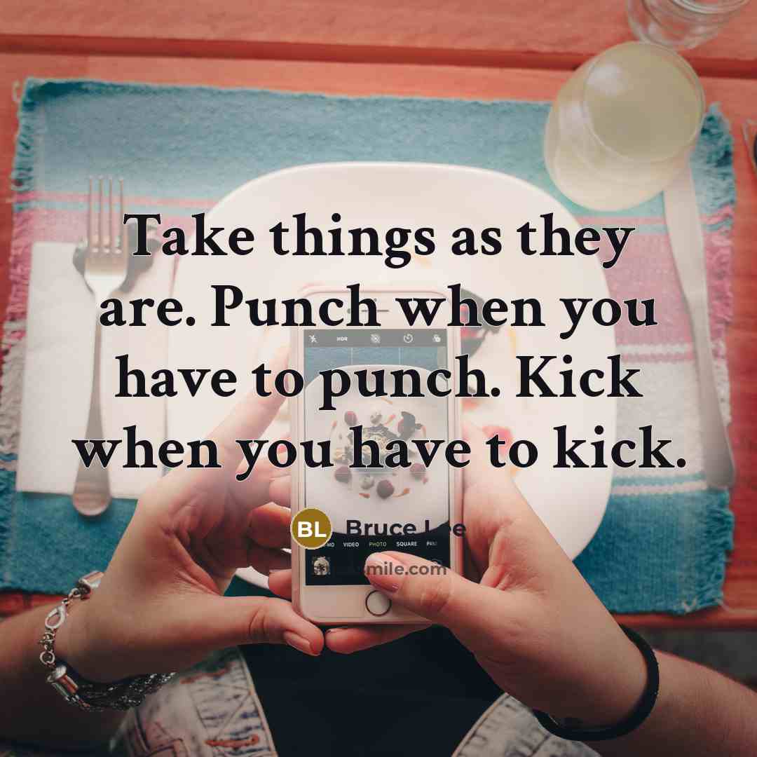 “Take things as they are. Punch when you have to…” quote by Bruce Lee