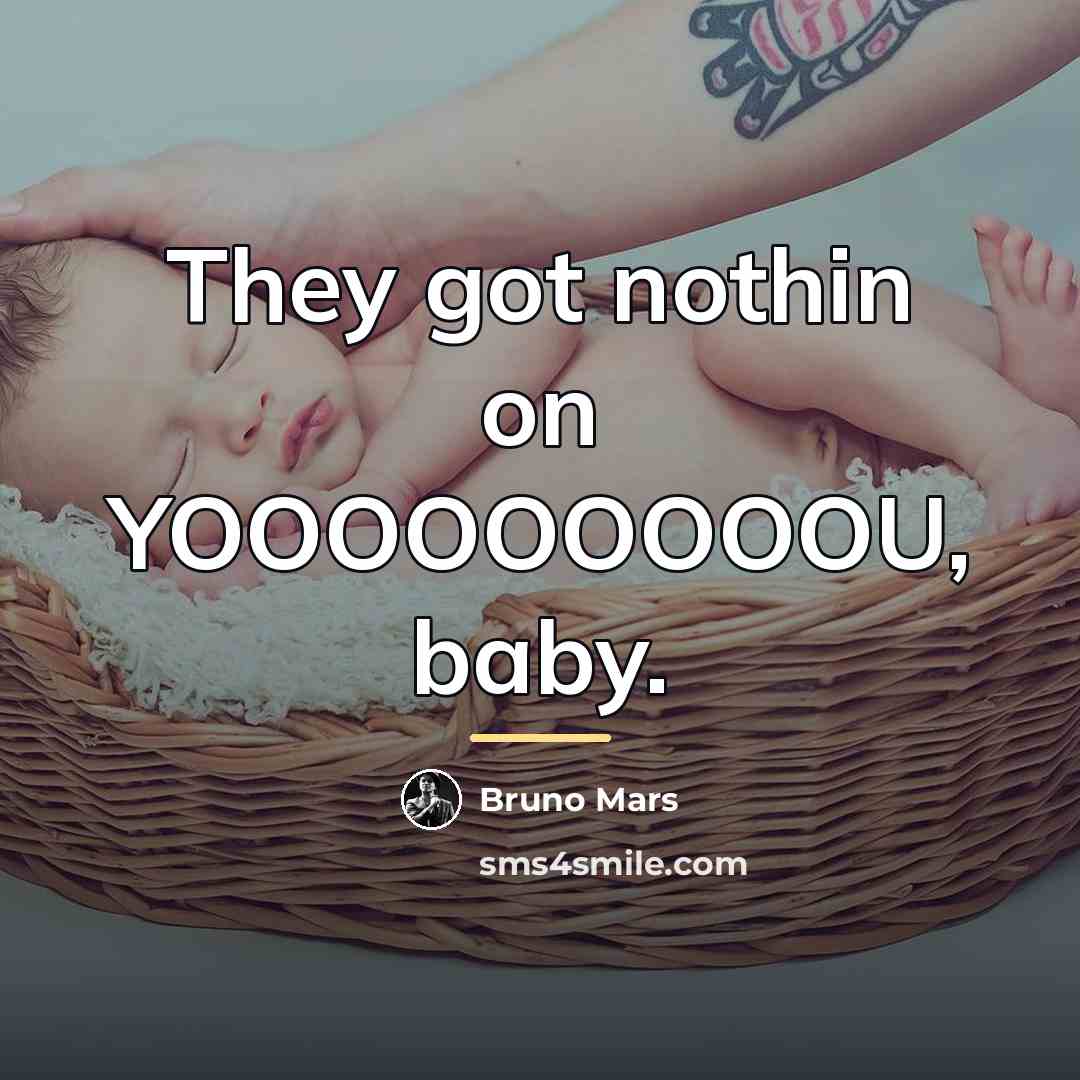 “They got nothin on YOOOOOOOOOU, baby.…” quote by Bruno Mars