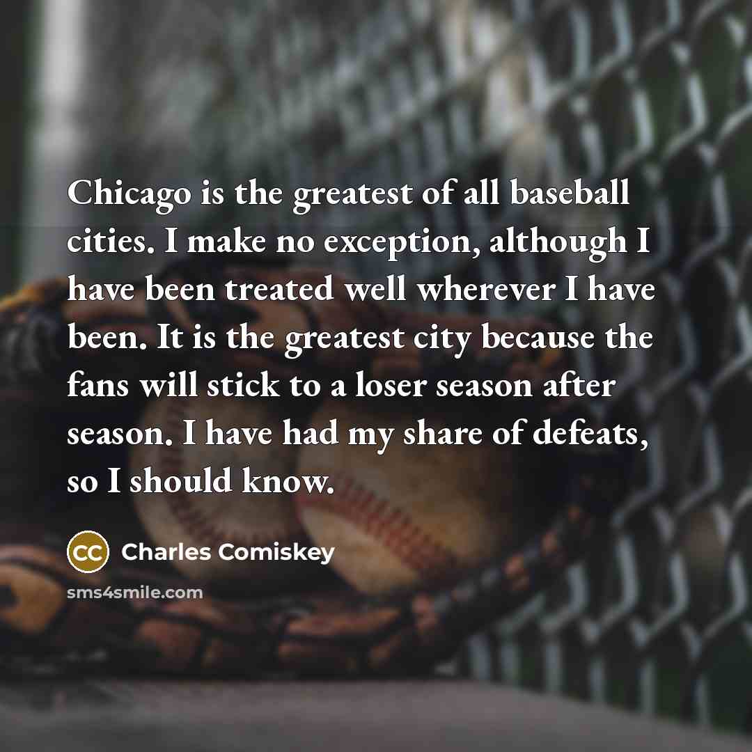 “Chicago is the greatest of all baseball cities. I make…” quote by Charles Comiskey