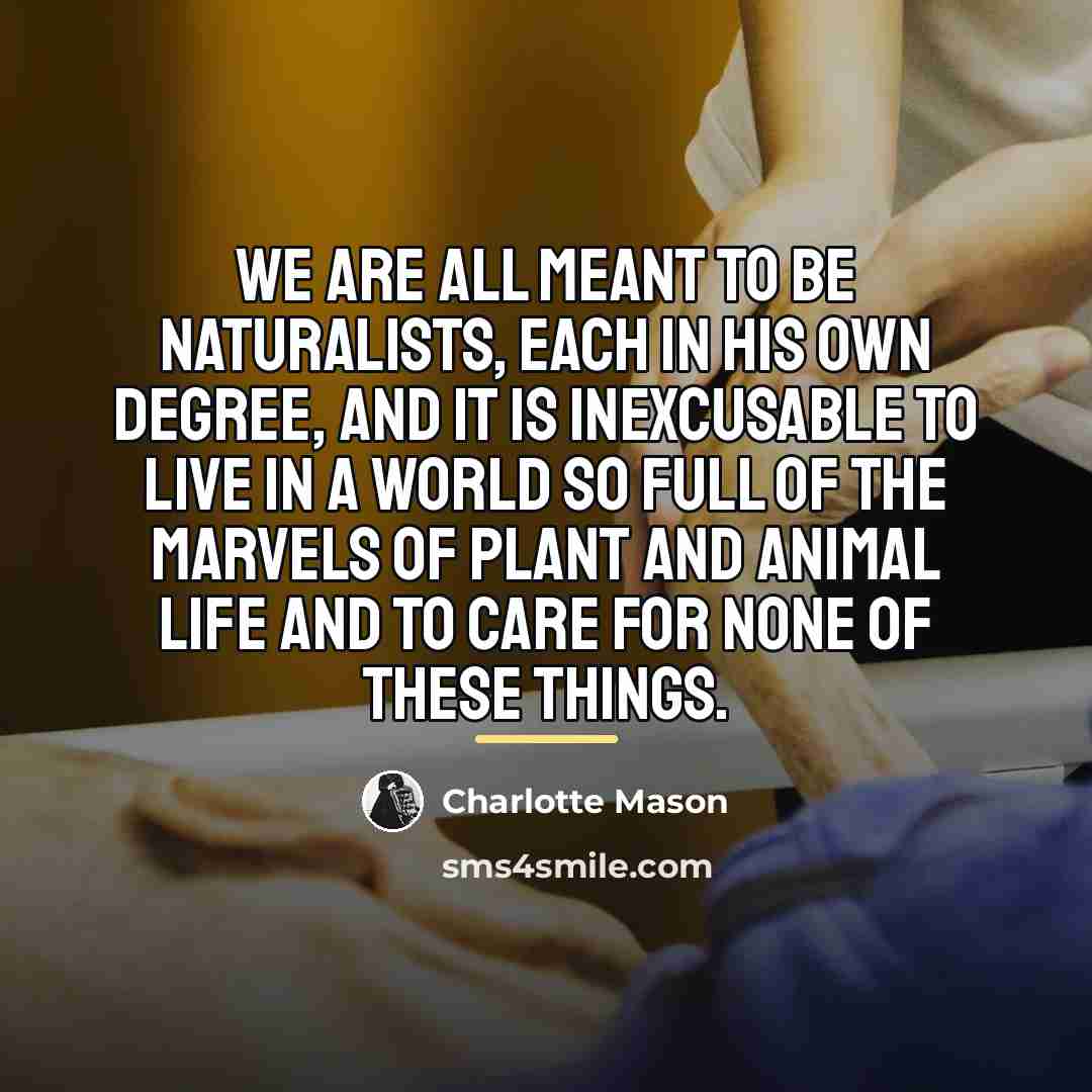 “We are all meant to be naturalists, each in his…” quote by Charlotte Mason